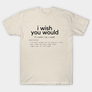 i wish you would T-Shirt